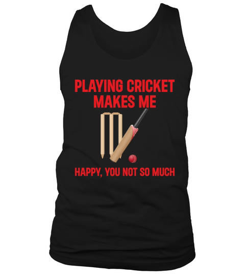 Playing Cricket Makes Me Happy You Not So Much - C Tank Top Unisex