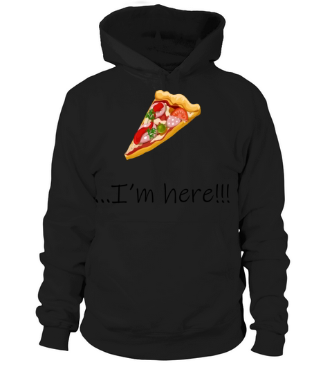 PIZZA Where are you - Im here Hoodie Unisex