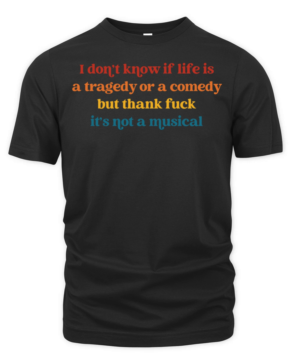I Don’t Know If Life Is A Tragedy Or A Comedy Organic Unisex T-shirt