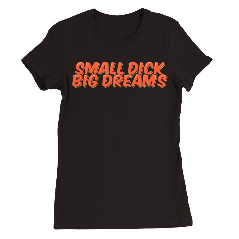 Funny Quote Small Dick Big Dreams Premium Womens Crewneck T-shirt