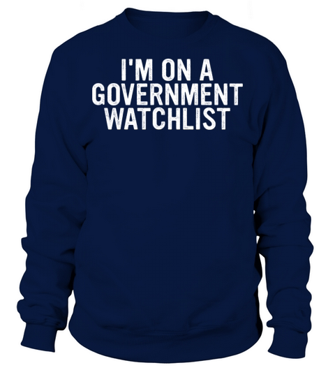 Im On A Goverment Watchlist Sweatshirt Unisex