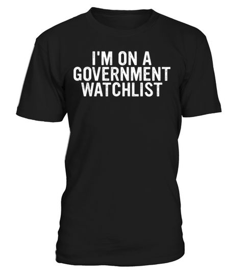 Im On A Goverment Watchlist T-Shirt Unisex