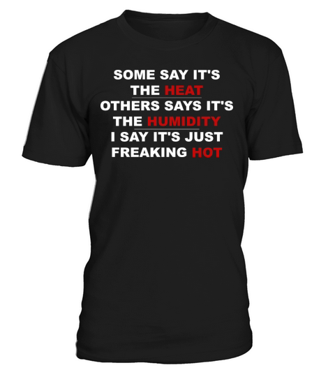 Some Say Its The Heat Others Says T-Shirt Unisex