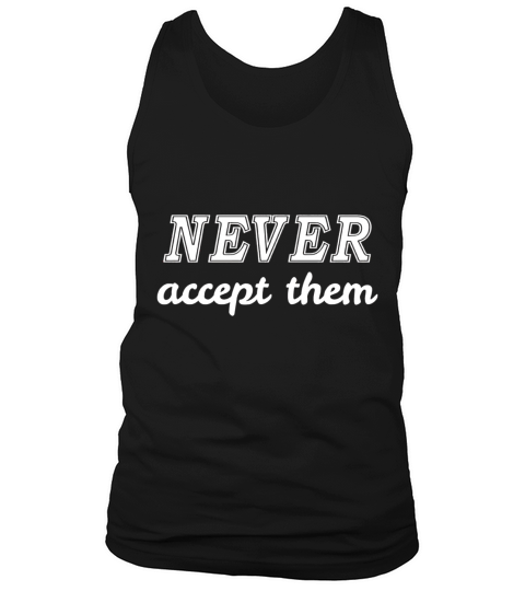 Never accept them Tank Top Unisex