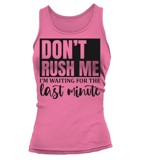 don t rush me I m waiting for the last minute Tank top Woman