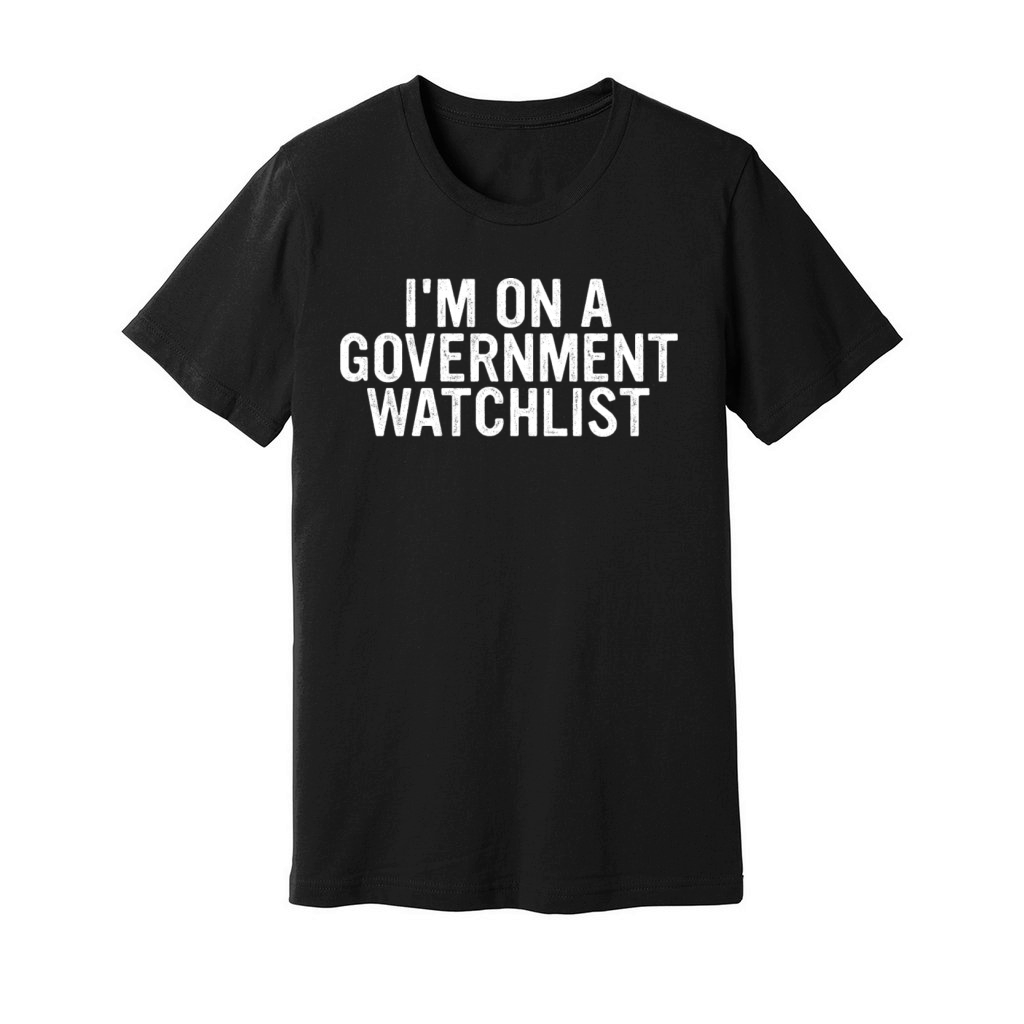 Im On A Goverment Watchlist Unisex Jersey Tee