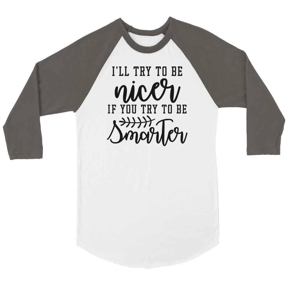 ill try to be nicer if you try to be smarter Unisex ¾ sleeve Raglan T-shirt