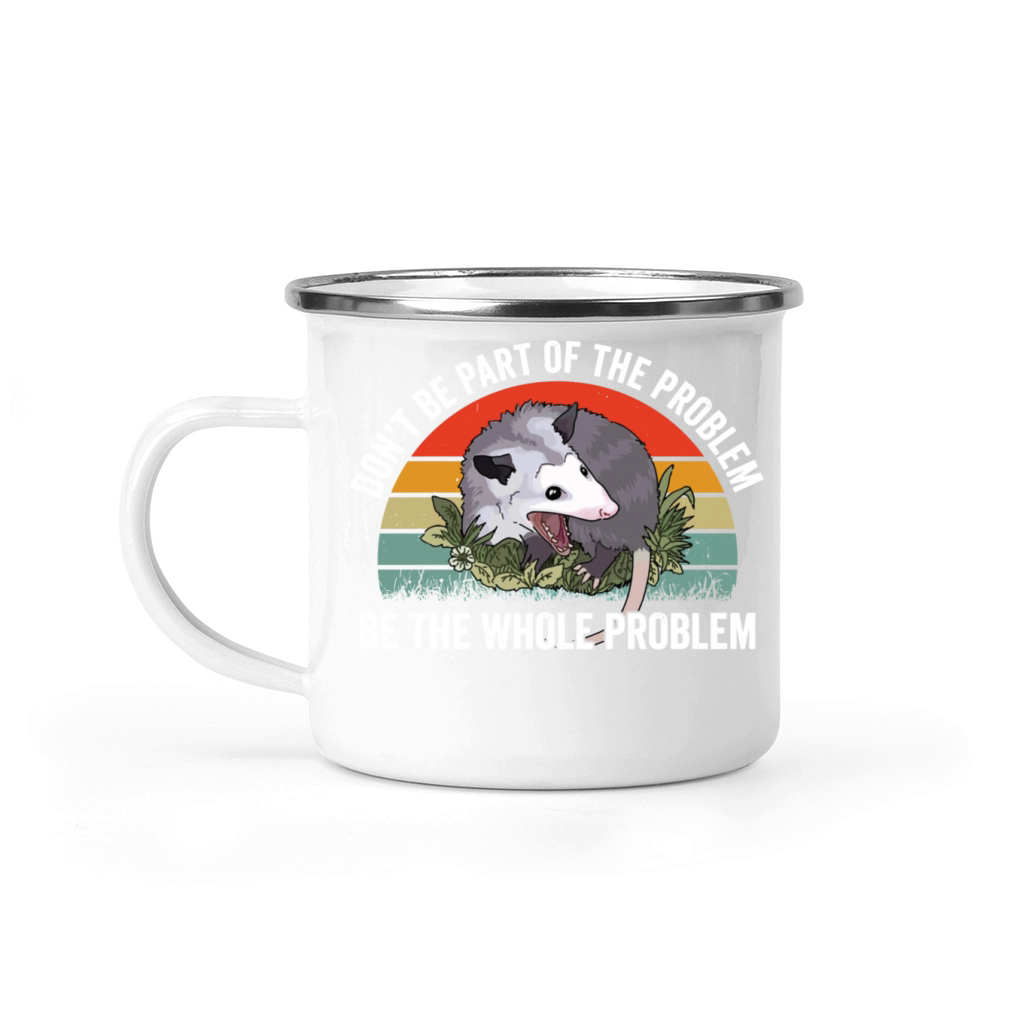 Don’t Be Part Of The Problem Be The Whole Problem Camping Mug