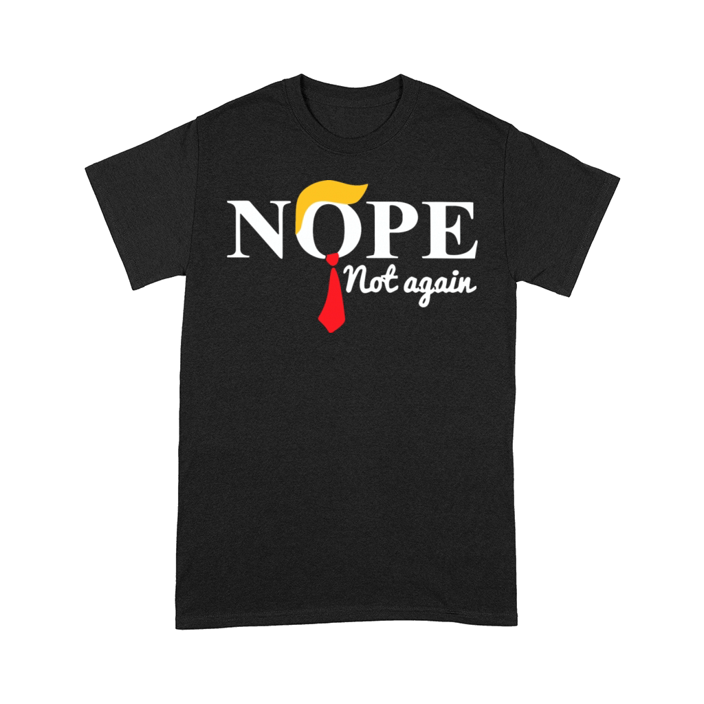 Nope Not Again Funny Trump Saying Quote Comfort T-shirt