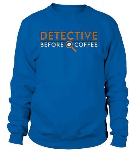 Detective Before Coffee Investigator Coffee Lover Sweatshirt Unisex