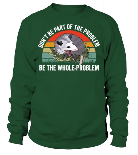 Don’t Be Part Of The Problem Be The Whole Problem Sweatshirt Unisex