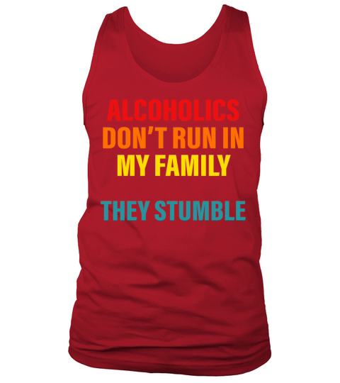 Alcoholics DonT Run In My Family They Drive Tank Top Unisex