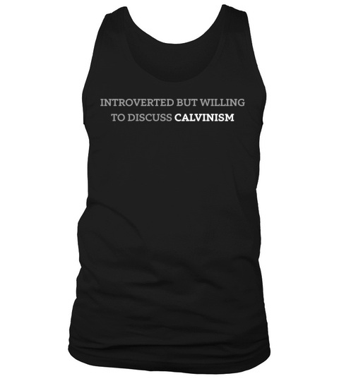 Introverted But Willing To Discuss Calvinism Quote Tank Top Unisex