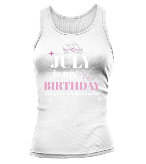 July Is My Birthday Yes The Whole Month Born in Tank top Woman
