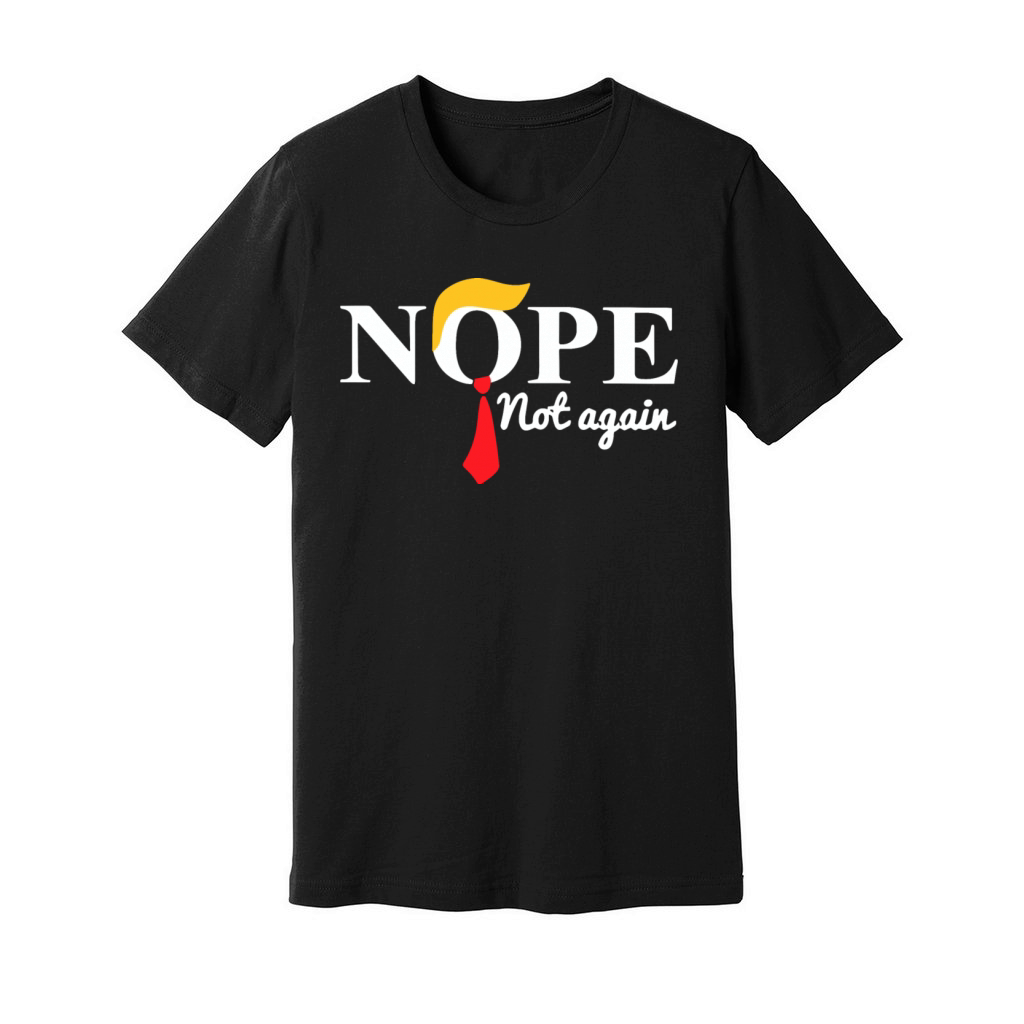 Nope Not Again Funny Trump Saying Quote Unisex Jersey Tee