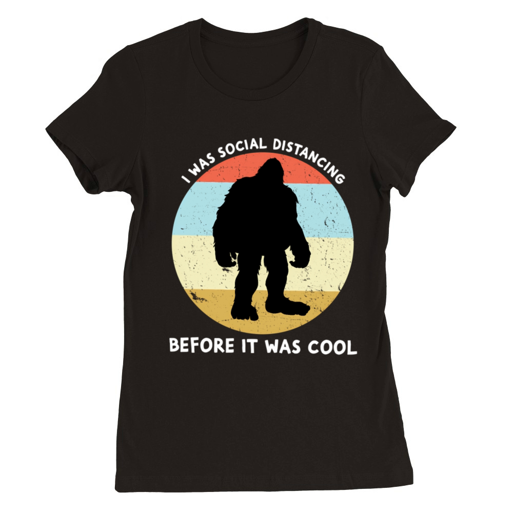 I Was Social Distancing Before It Was Bigfoot Premium Womens Crewneck T-shirt