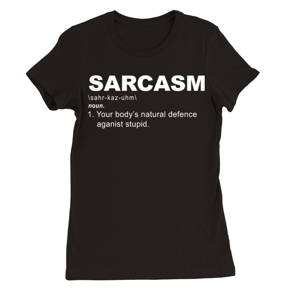 Sarcasm Your Bodys Natural Defence Against Stupid Premium Womens Crewneck T-shirt