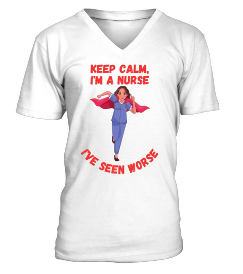 Keep Calm Im A Nurse Ive Seen Worse Funny Quote V-Neck T-shirt