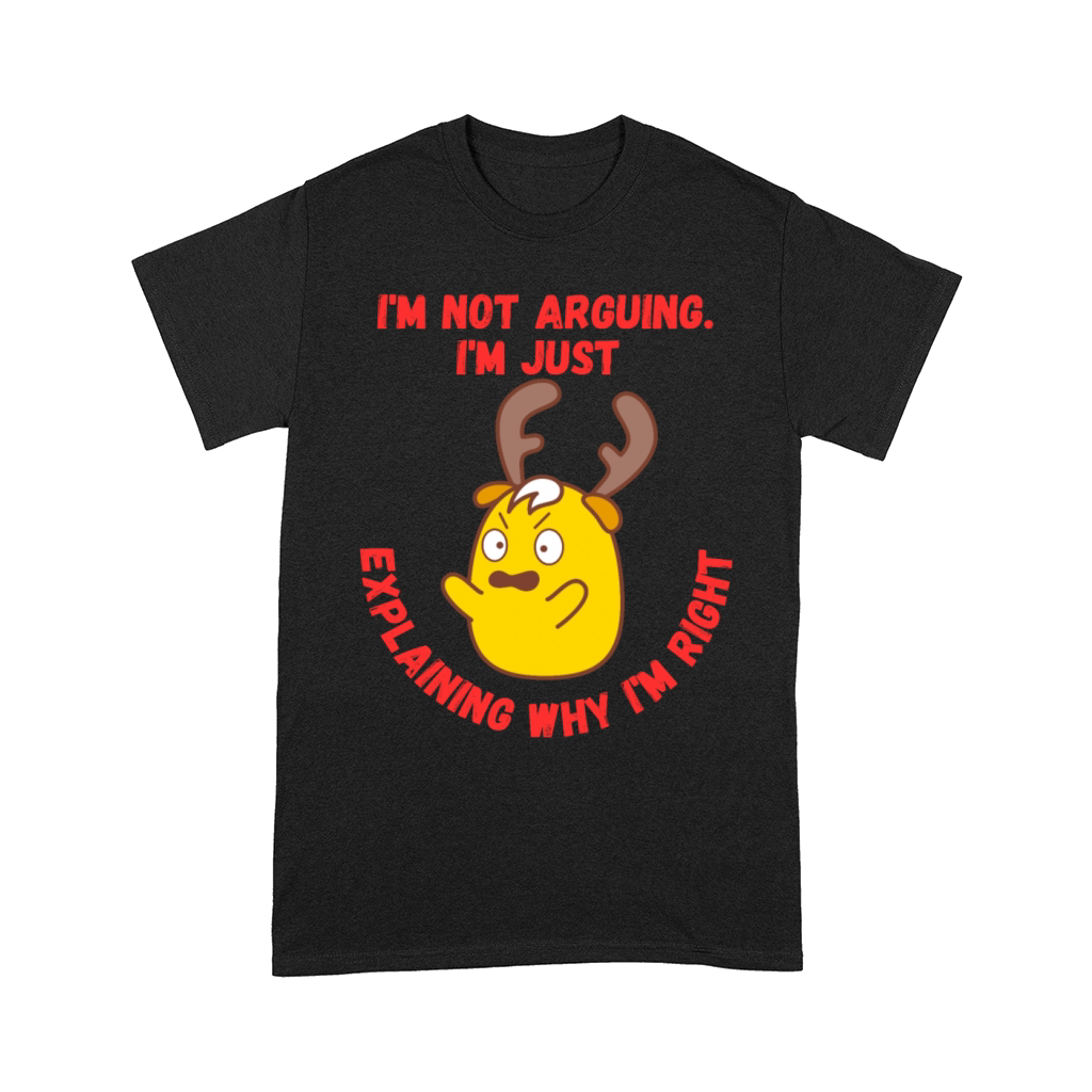 Im Not Arguing Im Just Explaining Why Im Right Comfort T-shirt