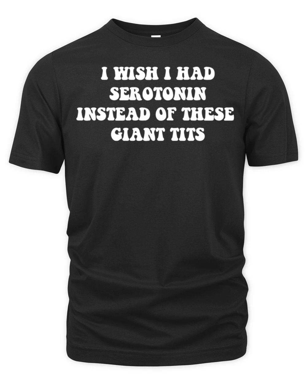 I WISH I HAD SEROTONIN INSTEAD OF THESE GIANT TITS Organic Unisex T-shirt