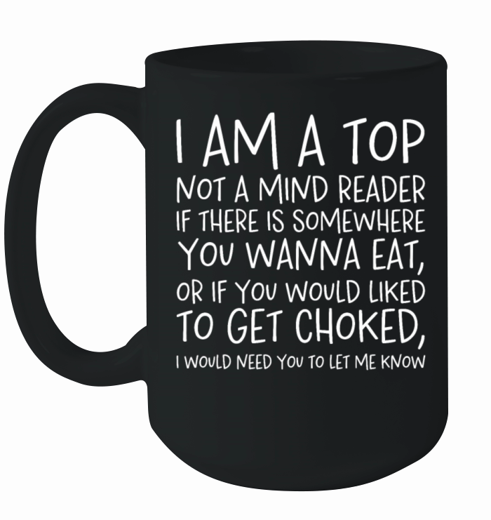 I Am A Top Not A Mind Reader If There Is Somewhere Ceramic Mug