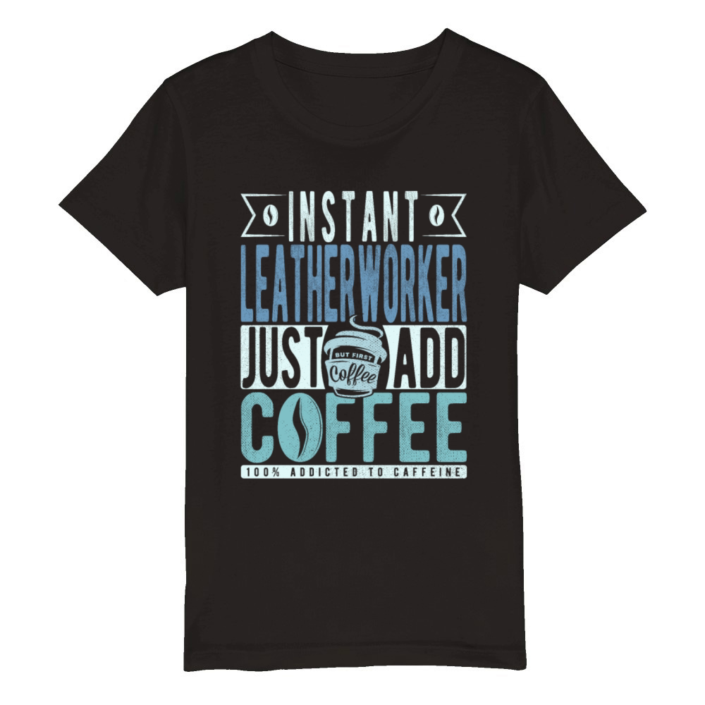 Instant Leatherworker Just Add Coffee Organic Kids Crewneck T-shirt
