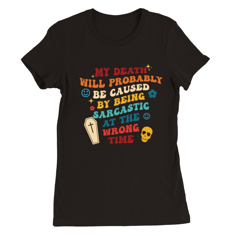 My Death Will Probably Be Caused Premium Womens Crewneck T-shirt