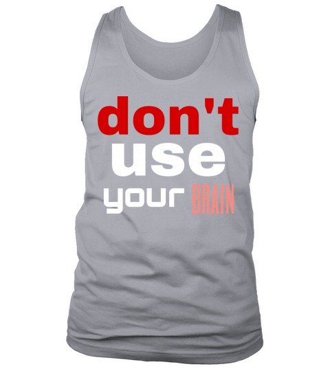 Dont use your brain Tank Top Unisex