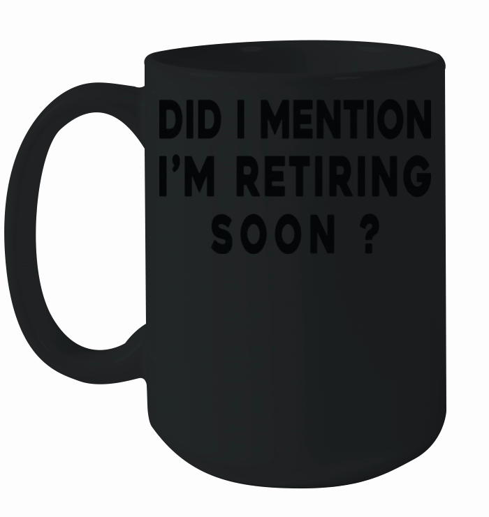 Happy Retirement Did I Mention Im Retiring Soon Ceramic Mug