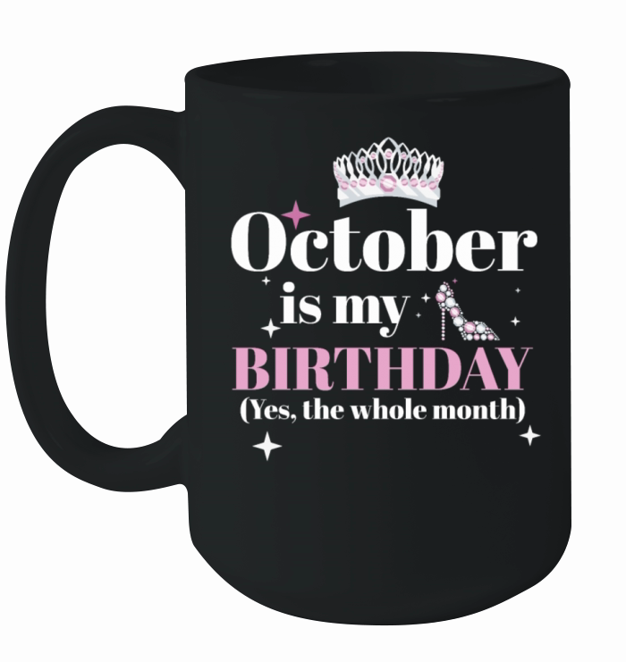 October Is My Birthday Yes The Whole Month Born Ceramic Mug
