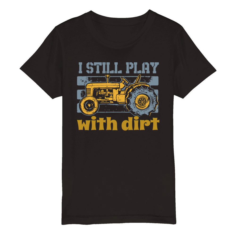 I Still Play With Dirt Farming Tractor Organic Kids Crewneck T-shirt
