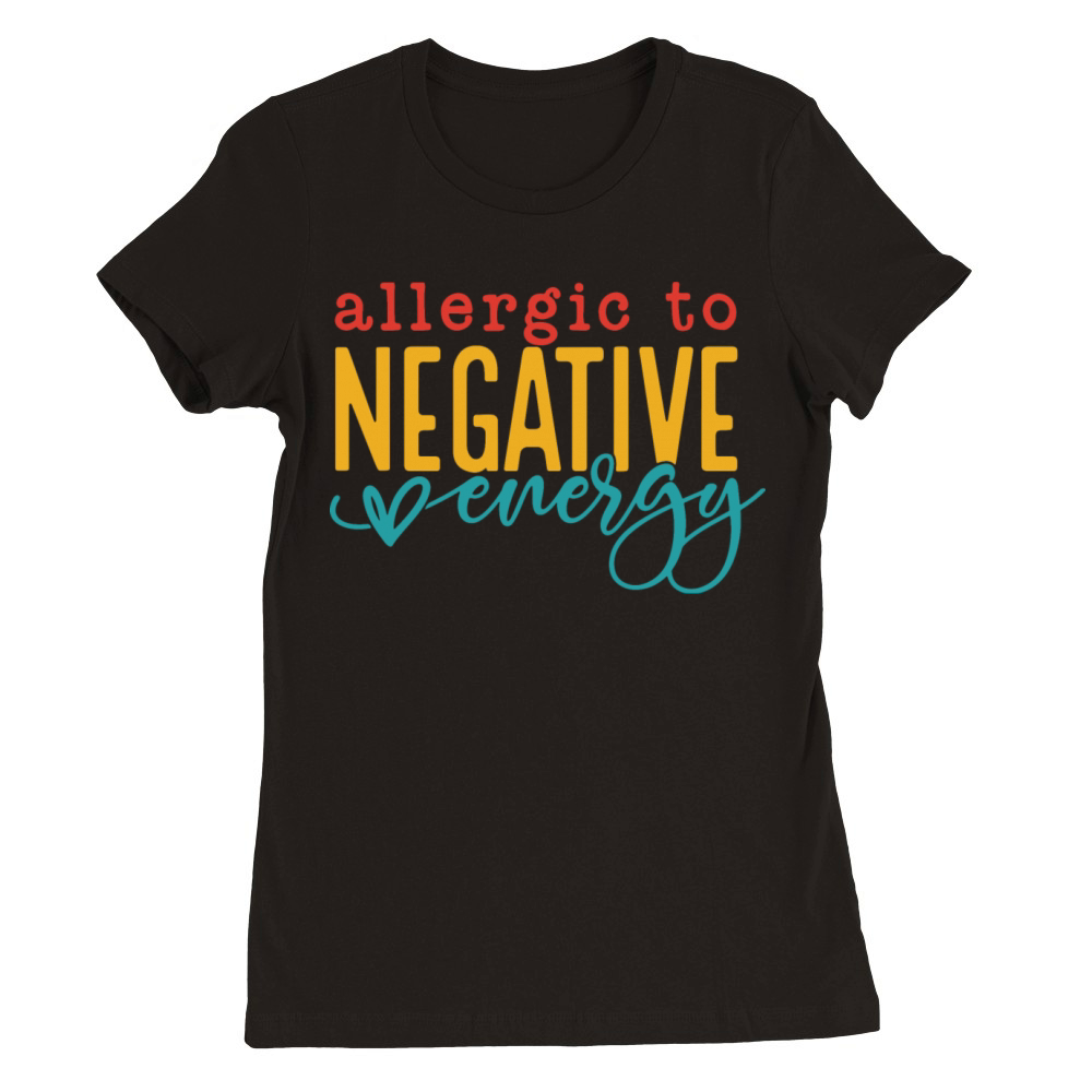 Allergic To Negative Energy Premium Womens Crewneck T-shirt