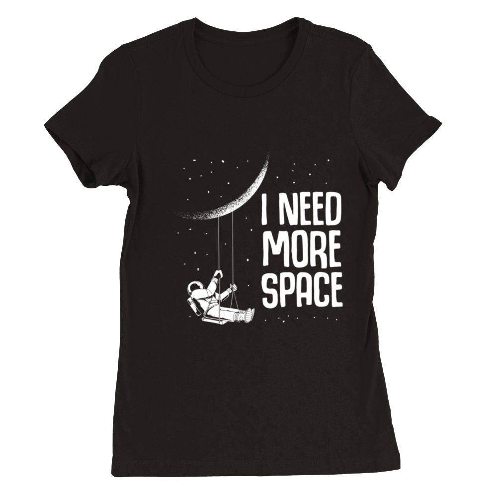 I Need More Space Outer Space Themed Science Moon Premium Womens Crewneck T-shirt