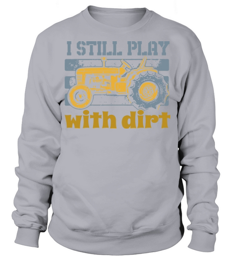 I Still Play With Dirt Farming Tractor Sweatshirt Unisex