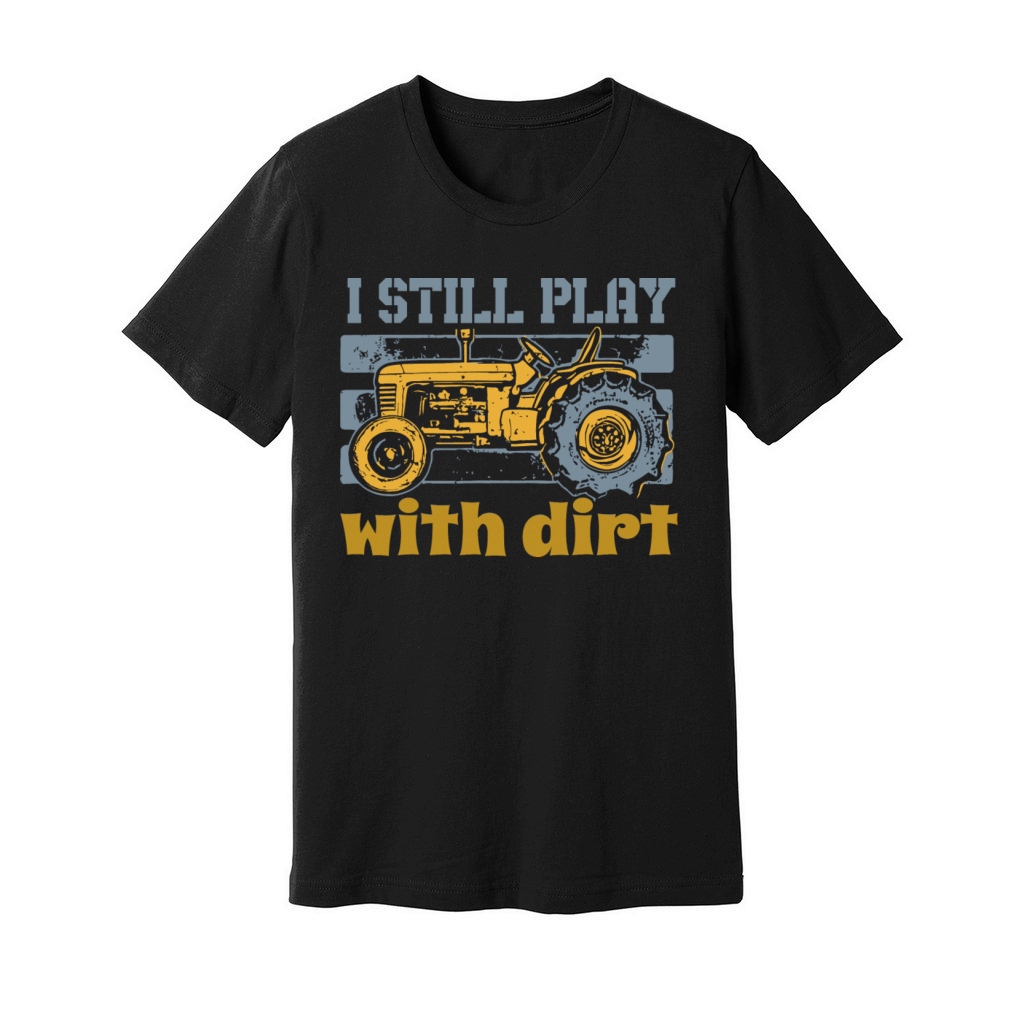 I Still Play With Dirt Farming Tractor Unisex Jersey Tee
