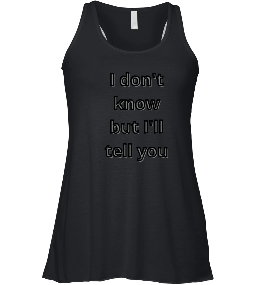 I don t know but I ll tell you Women's Flowy Tank Top