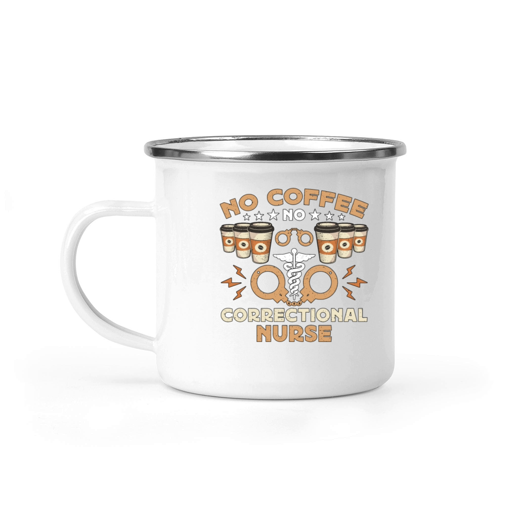 Correctional Nurse No Coffee Nursing Coffee Lover Camping Mug