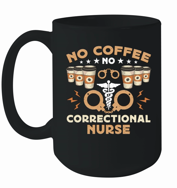 Correctional Nurse No Coffee Nursing Coffee Lover Ceramic Mug