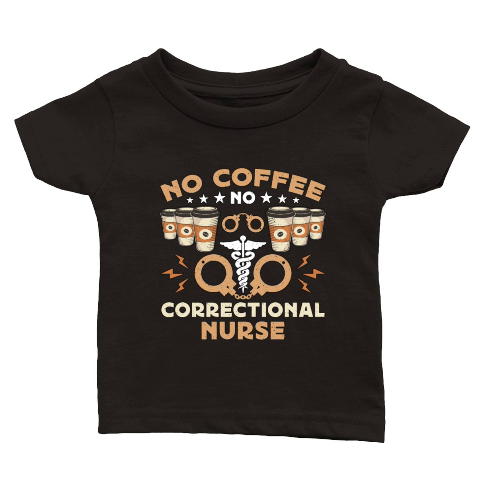 Correctional Nurse No Coffee Nursing Coffee Lover Classic Baby Crewneck T-shirt