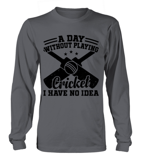 A Day Without Playing Cricket I Have No Idea - Cri Long sleeved Unisex