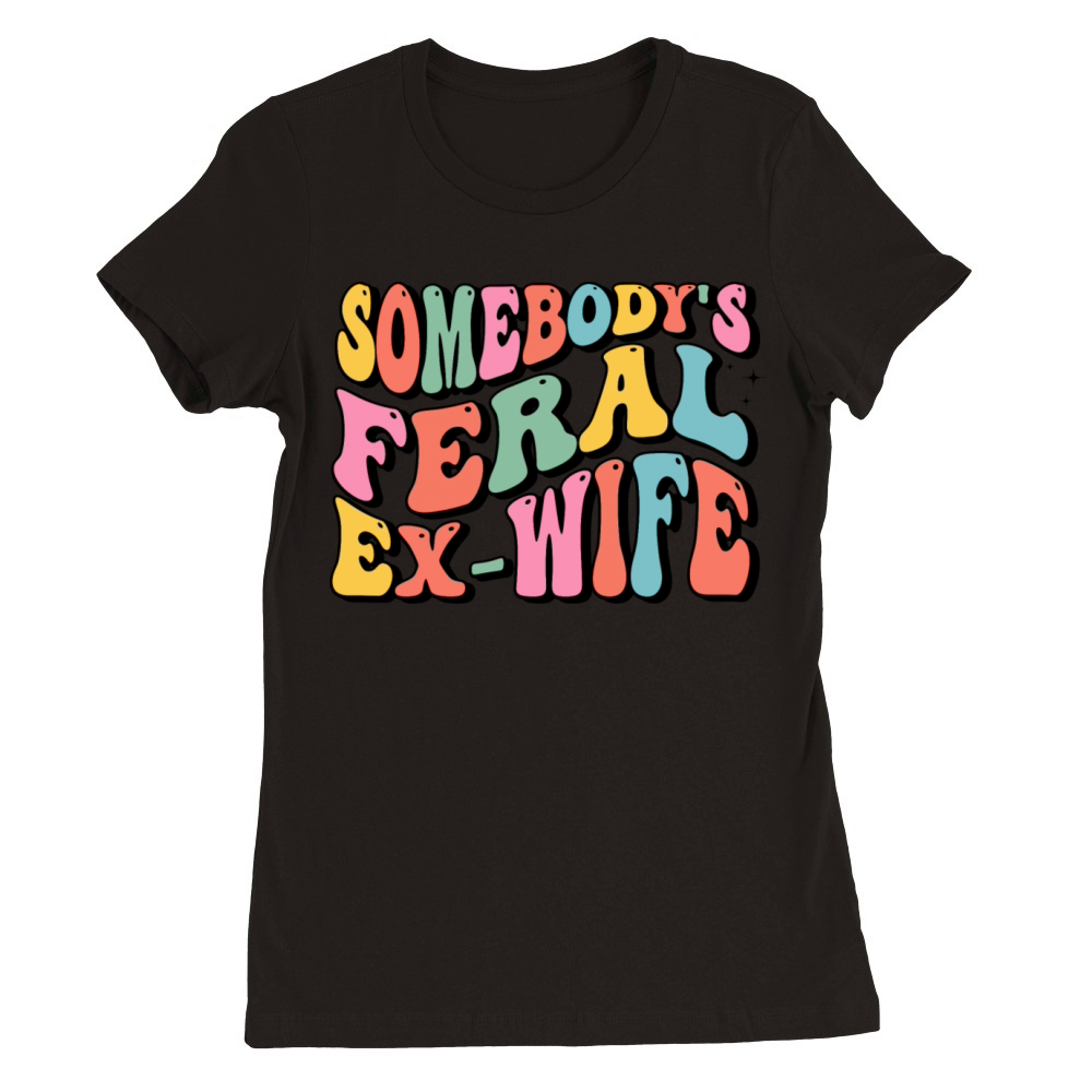 somebodys feral ex-wife Premium Womens Crewneck T-shirt