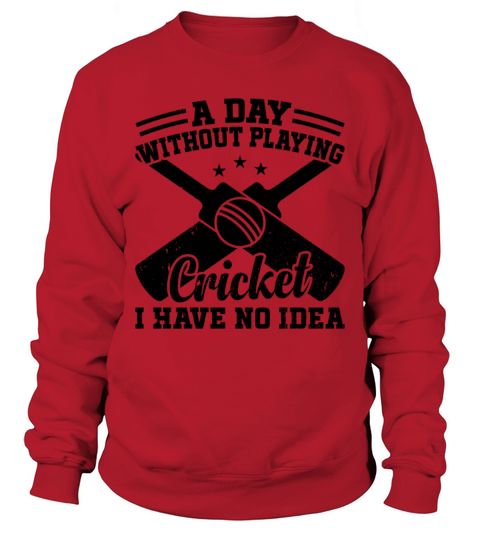 A Day Without Playing Cricket I Have No Idea - Cri Sweatshirt Unisex
