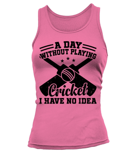 A Day Without Playing Cricket I Have No Idea - Cri Tank top Woman