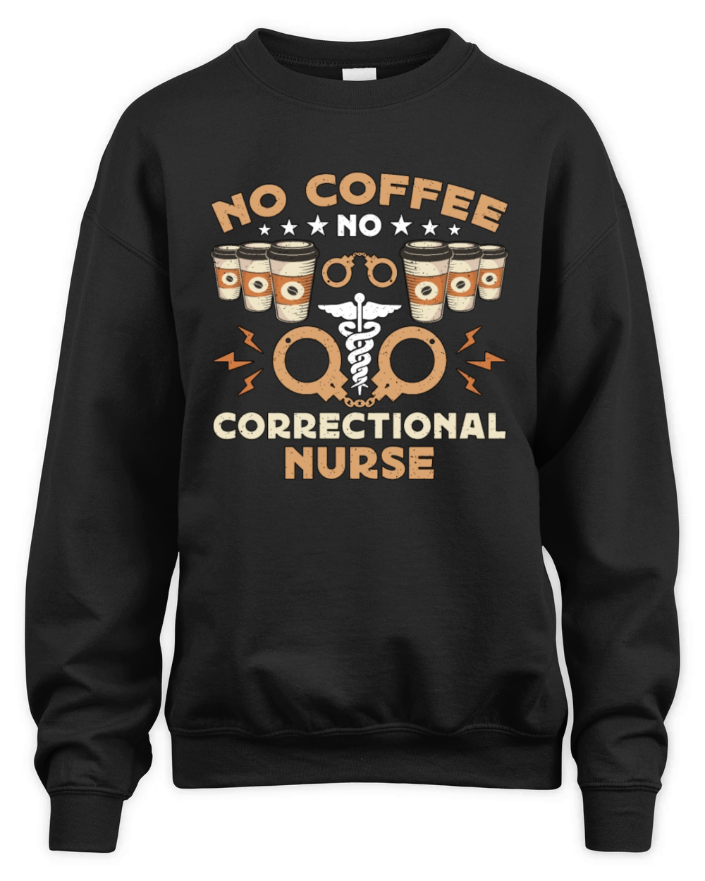 Correctional Nurse No Coffee Nursing Coffee Lover Unisex Premium Crewneck Sweatshirt