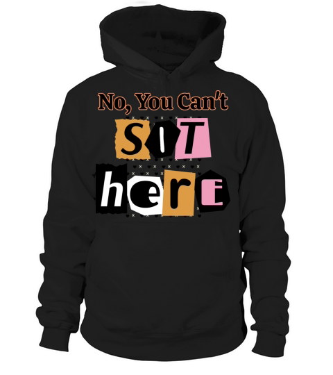 No You Cant Sit Here Hoodie Unisex