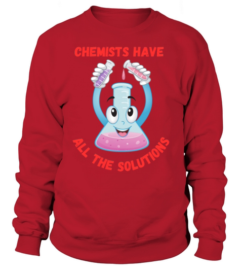 Chemists Have All The Solutions - Funny Quote Sweatshirt Unisex