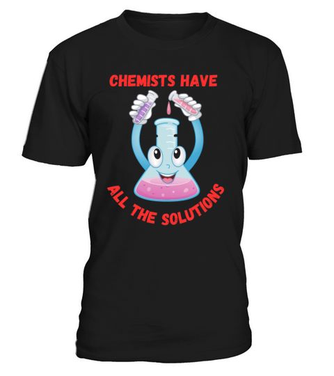 Chemists Have All The Solutions - Funny Quote T-Shirt Unisex