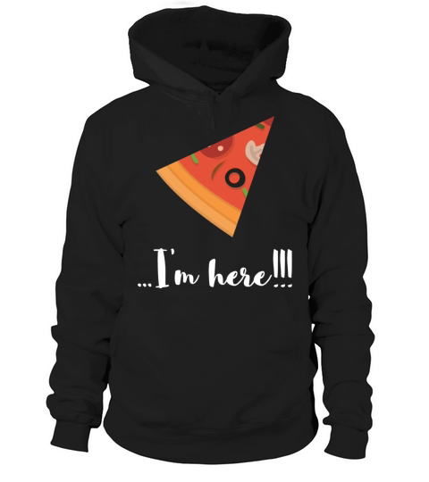 PIZZA Where are you - Im here Hoodie Unisex