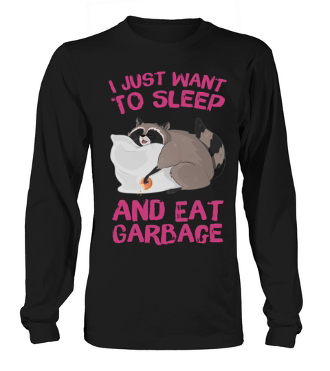 I Just Want To Sleep And Eat Garbage Long sleeved Unisex
