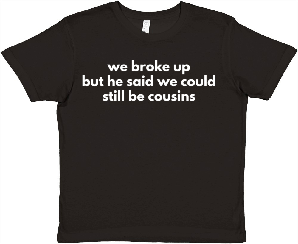 We Broke Up But He Said We Could Still Be Cousins Premium Kids Crewneck T-shirt